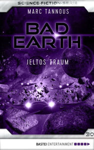 Title: Bad Earth 30 - Science-Fiction-Serie: Jeltos Traum, Author: Marc Tannous