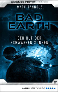 Title: Bad Earth 31 - Science-Fiction-Serie: Der Ruf der Schwarzen Sonnen, Author: Marc Tannous