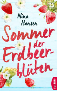 Title: Sommer der Erdbeerblüten: Ein Roman über die wirklich wichtigen Dinge im Leben: Freundschaft, Liebe - und Erdbeermarmelade., Author: Nina Hansen