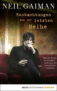 Title: Beobachtungen aus der letzten Reihe: Über die Kunst, das Erzählen und wieso wir Geschichten brauchen, Author: Neil Gaiman