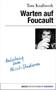 Title: Warten auf Foucault: Anleitung zum Nicht-Studieren, Author: Ben Granfelt Band