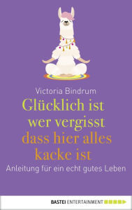 Title: Glücklich ist, wer vergisst, dass hier alles kacke ist, Author: Victoria Bindrum