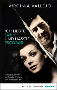 Title: Ich liebte Pablo und hasste Escobar: Ein Gangster, eine Diva und die wahre Geschichte einer unmöglichen Liebe, Author: Virginia Vallejo