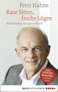 Title: Raue Sitten, freche Lügen: Womit haben wir das verdient!, Author: Peter Hahne