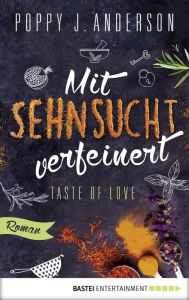 Title: Taste of Love - Mit Sehnsucht verfeinert: Roman, Author: Poppy J. Anderson