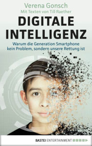 Title: Digitale Intelligenz: Warum die Generation Smartphone kein Problem, sondern unsere Rettung ist, Author: Verena Gonsch