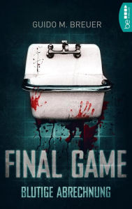 Title: Final Game - Blutige Abrechnung: Wenn dir alles genommen wird - woher weißt du noch, was das Richtige ist?, Author: Guido M. Breuer