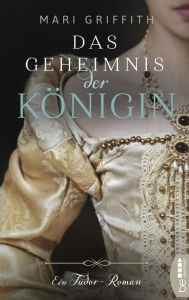 Title: Das Geheimnis der Königin: Ein Tudor-Roman, Author: Mari Griffith