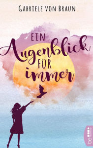 Title: Ein Augenblick für immer, Author: Gabriele von Braun