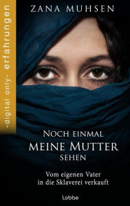 Title: Noch einmal meine Mutter sehen: Vom eigenen Vater in die Sklaverei verkauft, Author: Zana Muhsen