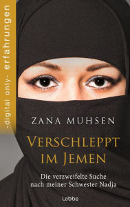 Title: Verschleppt im Jemen: Die verzweifelte Suche nach meiner Schwester Nadja, Author: Zana Muhsen