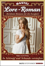 Title: Lore-Roman 7: In Schimpf und Schande verstoßen, Author: Katja von Seeberg