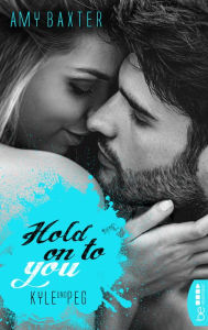 Title: Hold on to you - Kyle & Peg, Author: Amy Baxter