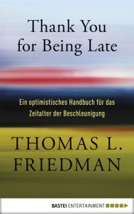 Title: Thank You for Being Late: Ein optimistisches Handbuch für das Zeitalter der Beschleunigung, Author: Thomas L. Friedman