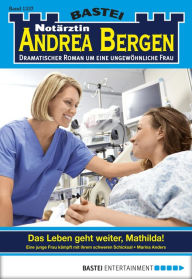 Title: Notärztin Andrea Bergen 1337: Das Leben geht weiter, Mathilda!, Author: Marina Anders