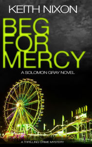Title: Beg for Mercy: The Detective Solomon Gray Series. Book 3, Author: Keith Nixon