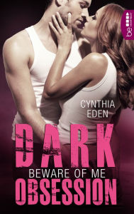 Title: Dark Obsession - Beware of me: Romantische Spannung Heiße Bodyguards. Gefährliche Lovestorys. Leidenschaftliche Gefühle., Author: Cynthia Eden
