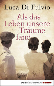 Title: Als das Leben unsere Träume fand: Roman, Author: Luca Di Fulvio
