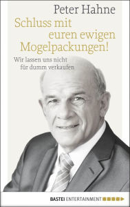 Title: Schluss mit euren ewigen Mogelpackungen!: Wir lassen uns nicht für dumm verkaufen, Author: Peter Hahne