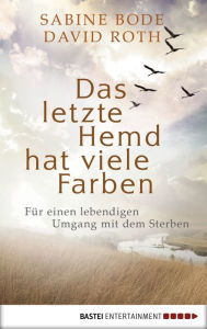 Title: Das letzte Hemd hat viele Farben: Für einen lebendigen Umgang mit dem Sterben, Author: Sabine Bode