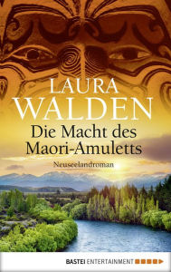 Title: Die Macht des Maori-Amuletts: Neuseelandroman, Author: Laura Walden