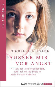 Title: Außer mir vor Angst: Missbraucht und misshandelt zerbrach meine Seele in viele Persönlichkeiten, Author: Michelle Stevens