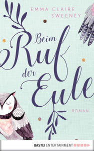 Title: Beim Ruf der Eule: Roman, Author: Emma Claire Sweeney