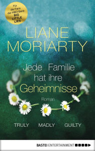 Title: Jede Familie hat ihre Geheimnisse / Truly Madly Guilty, Author: Liane Moriarty
