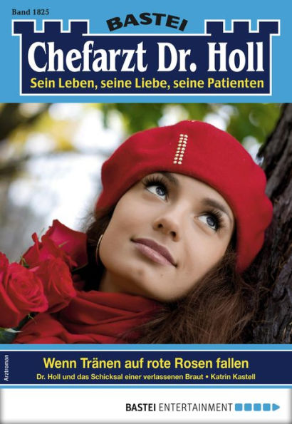 Dr. Holl 1825 - Arztroman: Wenn Tränen auf rote Rosen fallen