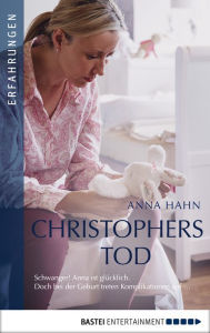 Title: Christophers Tod: Schwanger! Anna ist glücklich. Doch bei der Geburt treten Komplikationen auf ..., Author: Anna Hahn