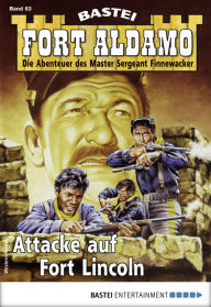 Title: Fort Aldamo 63 - Western: Attacke auf Fort Lincoln, Author: Frank Callahan