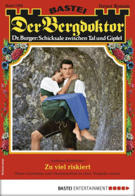 Title: Der Bergdoktor 1903 - Heimatroman: Zu viel riskiert, Author: Andreas Kufsteiner