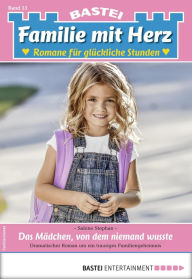 Title: Familie mit Herz 13 - Familienroman: Das Mädchen, von dem niemand wusste, Author: Sabine Stephan