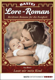 Title: Lore-Roman 20: Lasst mir mein Kind, Author: Ina Ritter