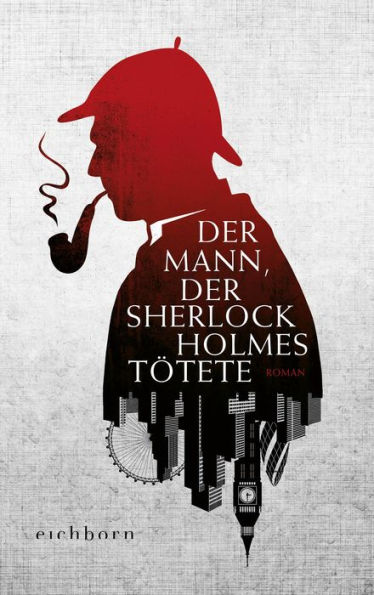 Der Mann, der Sherlock Holmes tötete: Roman