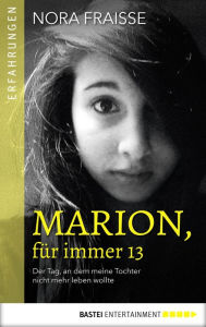 Title: Marion, für immer 13: Der Tag, an dem meine Tochter nicht mehr leben wollte, Author: Nora Fraisse
