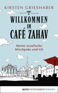 Title: Willkommen im Café Zahav: Meine israelische Mischpoke und ich, Author: Kirsten Grieshaber