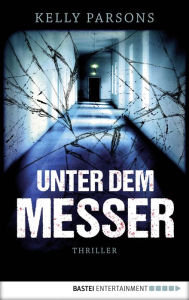 Title: Unter dem Messer: Thriller, Author: Kelly Parsons