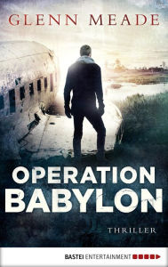 Title: Operation Babylon: Thriller Packende Spannung vor dem Hintergrund wahrer geschichtlicher Ereignisse, Author: Glenn Meade