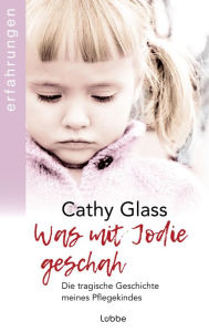 Title: Was mit Jodie geschah: Die tragische Geschichte meines Pflegekindes, Author: Cathy Glass