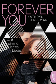 Title: Forever You: Auf einmal ist es Liebe, Author: Kathryn Freeman