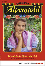 Title: Alpengold 267: Die schönste Bäuerin im Tal, Author: Toni Wendhofer