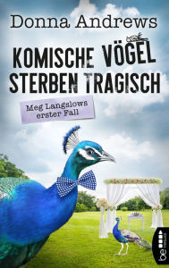 Title: Komische Vögel sterben tragisch: Meg Langslows erster Fall, Author: Donna Andrews