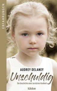 Title: Unschuldig: Die Geschichte einer zerstörten Kindheit. Innocent, Author: Audrey Delanay