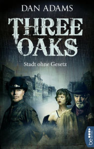Title: Three Oaks - Stadt ohne Gesetz: Western, Author: Dan Adams
