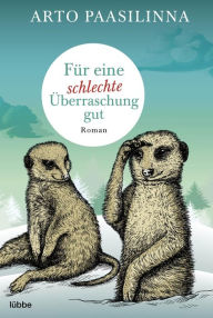 Title: Für eine schlechte Überraschung gut: Roman, Author: Arto Paasilinna