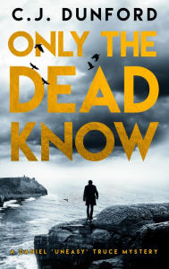 Title: Only the Dead Know: A Daniel 'Uneasy' Truce Mystery, Author: C.J. Dunford