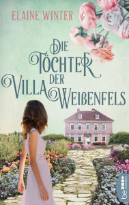 Title: Die Töchter der Villa Weißenfels: Zwei Frauen und eine schicksalhafte Entscheidung., Author: Elaine Winter