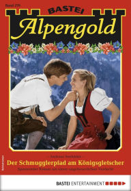 Title: Alpengold 270: Der Schmugglerpfad am Königsgletscher, Author: Andreas Seefelder