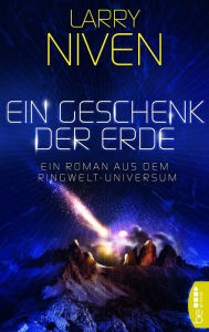 Title: Ein Geschenk der Erde: Ein Roman aus dem Ringwelt-Universum, Author: Larry Niven